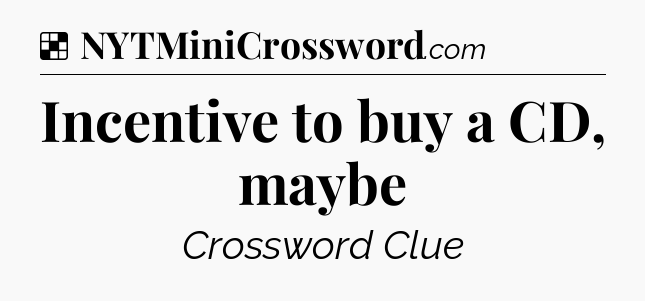 Solution: Incentive to buy a CD, maybe - NYT Crossword