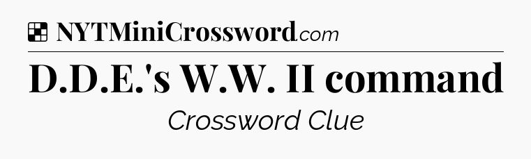 Solution: D.D.E.'s W.W. II command - NYT Crossword