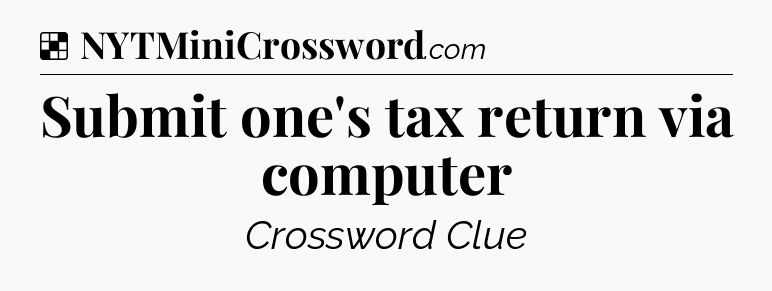 Solution: Submit one's tax return via computer - NYT Crossword