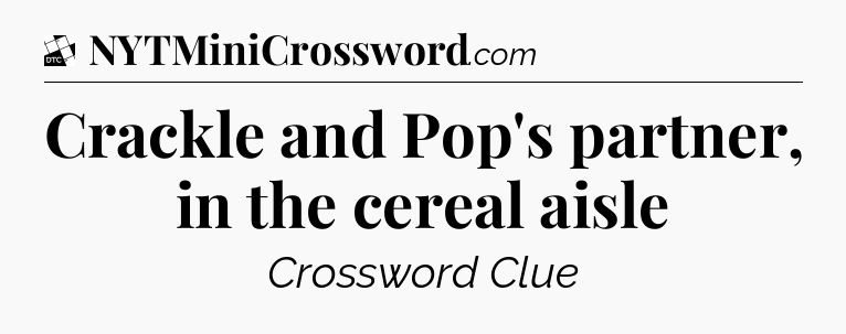 Crackle and Pop's partner, in the cereal aisle - Daily Themed Classic Crossword