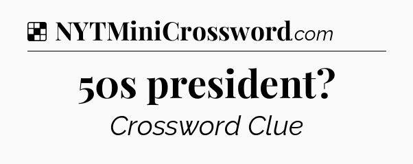 Solution: 50s president - NYT Crossword