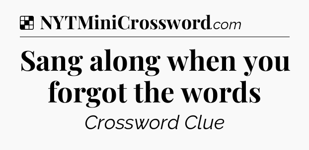 Solution: Sang along when you forgot the words - NYT Crossword
