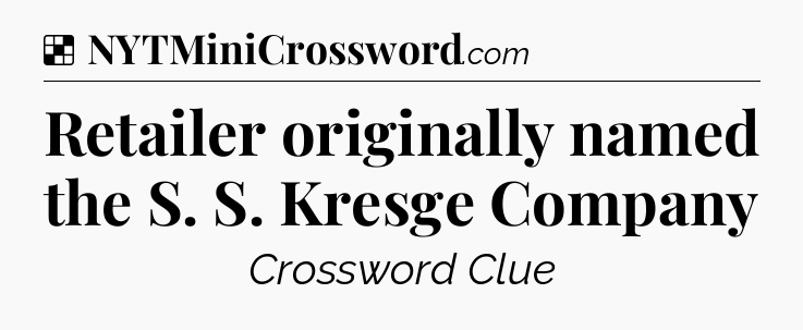 Solution: Retailer originally named the S. S. Kresge Company - NYT Crossword