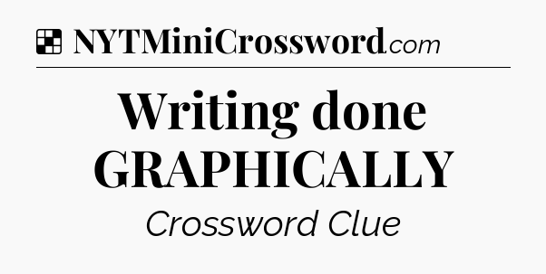 Solution: Writing done GRAPHICALLY - NYT Crossword