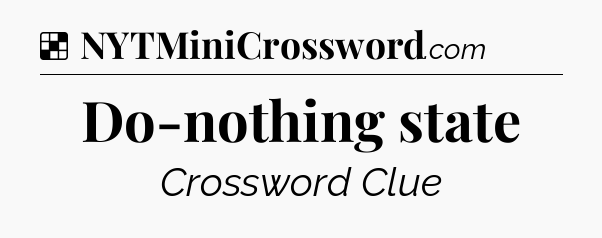 Solution: Do-nothing state - NYT Crossword