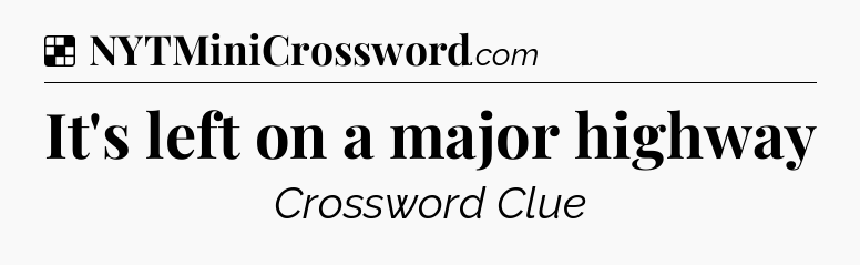 Solution: It's left on a major highway - NYT Crossword