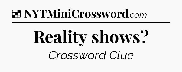 Solution: Reality shows - NYT Crossword