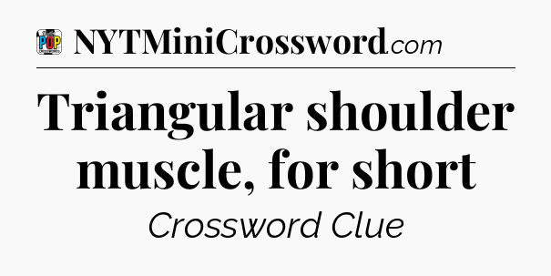 Triangular shoulder muscle, for short Crossword Clue