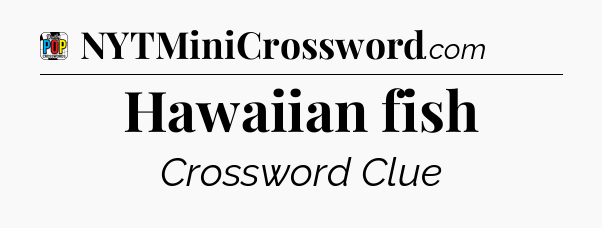 Hawaiian fish Crossword Clue