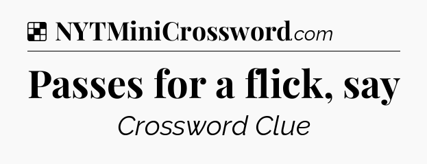 Solution: Passes for a flick, say - NYT Crossword