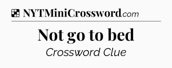 Solution: Not go to bed - NYT Crossword