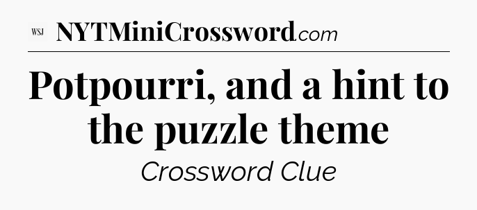 Potpourri, and a hint to the puzzle theme - WSJ Crossword