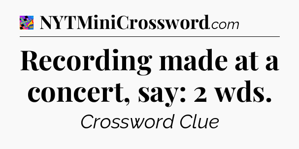 Recording made at a concert, say: 2 wds Crossword Clue