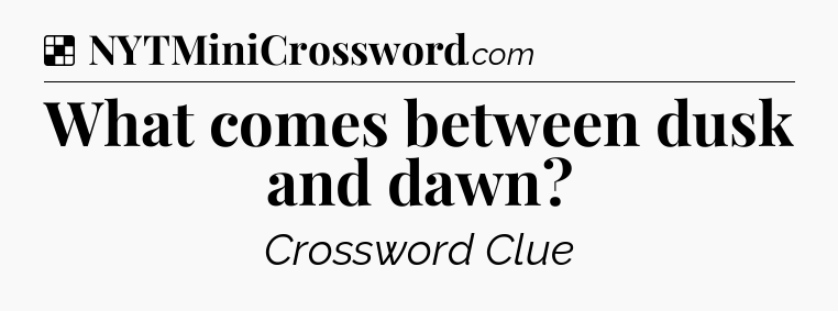 Solution: What comes between dusk and dawn - NYT Crossword