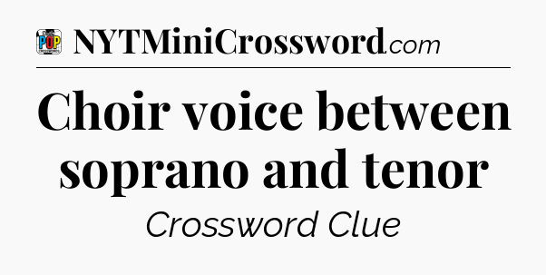 Choir voice between soprano and tenor Crossword Clue