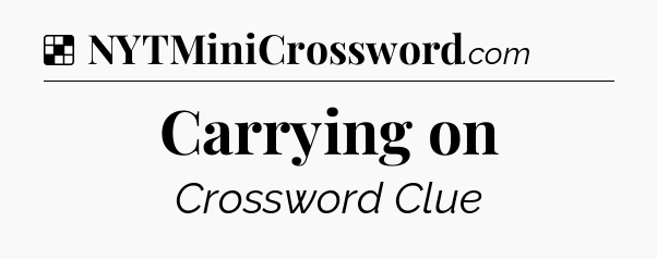 Solution: Carrying on - NYT Crossword