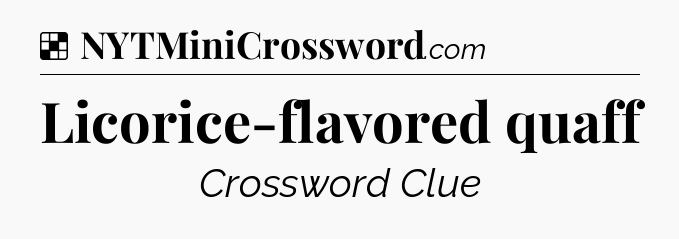 Solution: Licorice-flavored quaff - NYT Crossword