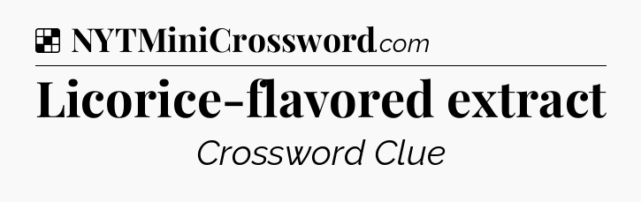 Solution: Licorice-flavored extract - NYT Crossword