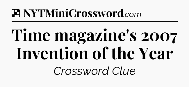 Solution: Time magazine's 2007 Invention of the Year - NYT Crossword