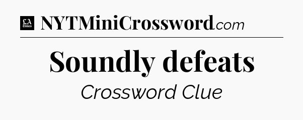 Soundly defeats - LA Times Crossword