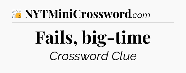 Fails, big-time - 7 Little Words