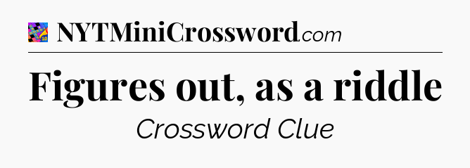 Figures out, as a riddle Crossword Clue