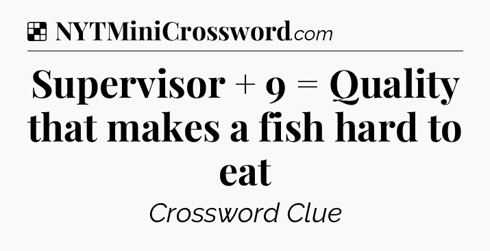 Solution: Supervisor + 9 = Quality that makes a fish hard to eat - NYT Crossword