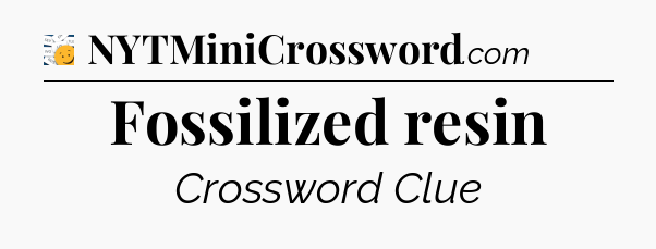 Fossilized resin - 7 Little Words