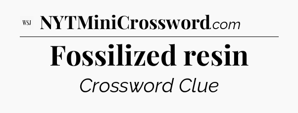 Fossilized resin - WSJ Crossword
