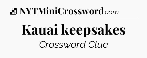 Solution: Kauai keepsakes - NYT Crossword