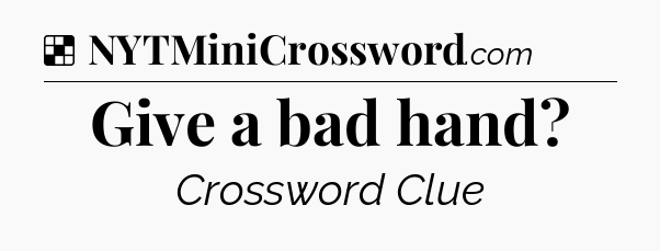 Solution: Give a bad hand - NYT Crossword