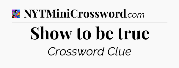 Show to be true Crossword Clue