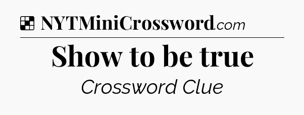 Solution: Show to be true - NYT Crossword
