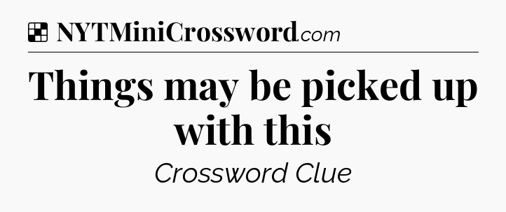Solution: Things may be picked up with this - NYT Crossword
