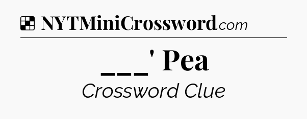 Solution: ___' Pea - NYT Crossword