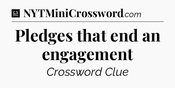 Pledges that end an engagement - LA Times Crossword
