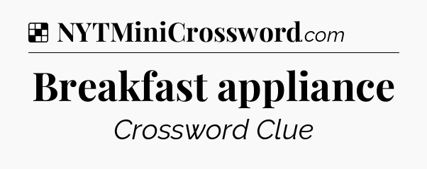 Solution: Breakfast appliance - NYT Crossword