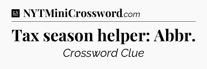 Tax season helper: Abbr - LA Times Crossword
