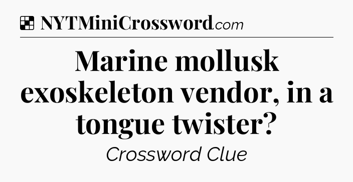 Solution: Marine mollusk exoskeleton vendor, in a tongue twister - NYT Crossword