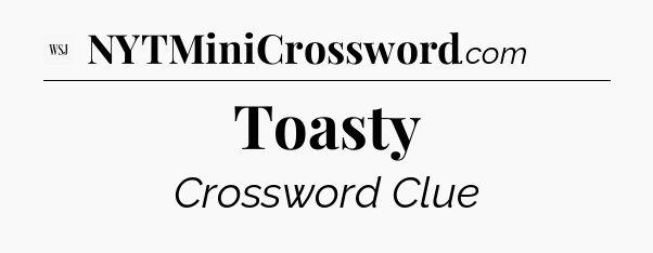 Toasty - WSJ Crossword