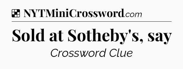 Solution: Sold at Sotheby's, say - NYT Crossword