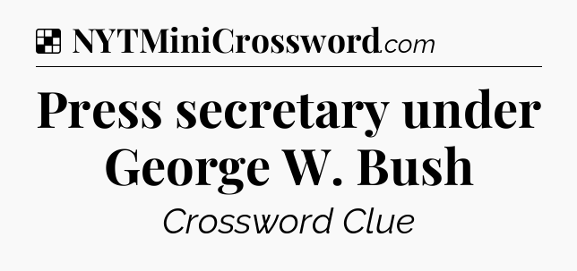 Solution: Press secretary under George W. Bush - NYT Crossword