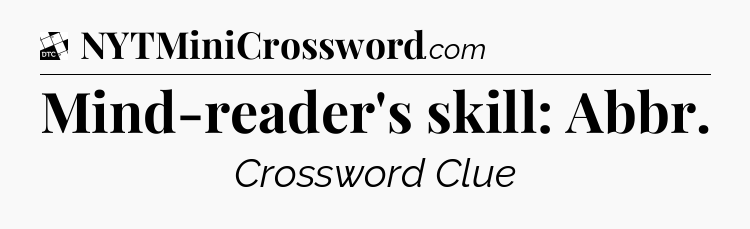 Mind-reader's skill: Abbr - Daily Themed Classic Crossword