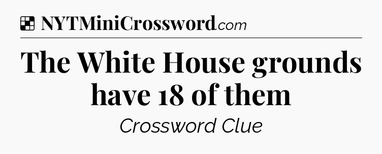 Solution: The White House grounds have 18 of them - NYT Crossword