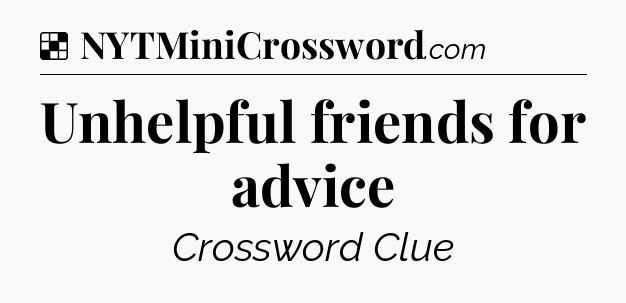 Solution: Unhelpful friends for advice - NYT Crossword