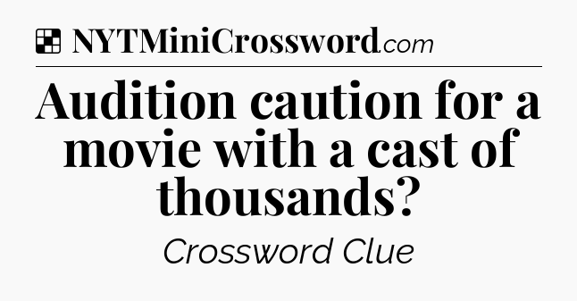 Solution: Audition caution for a movie with a cast of thousands - NYT Crossword