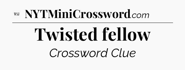 Twisted fellow - WSJ Crossword