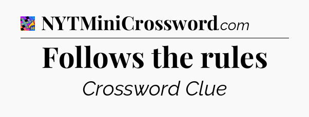 Follows the rules Crossword Clue