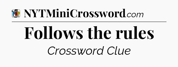Follows the rules Crossword Clue