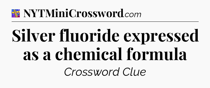 Silver fluoride expressed as a chemical formula Codycross